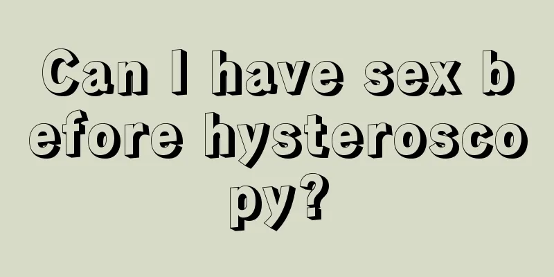 Can I have sex before hysteroscopy?