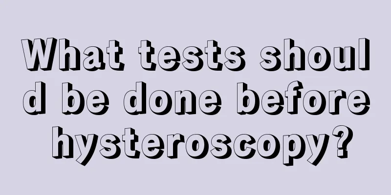 What tests should be done before hysteroscopy?