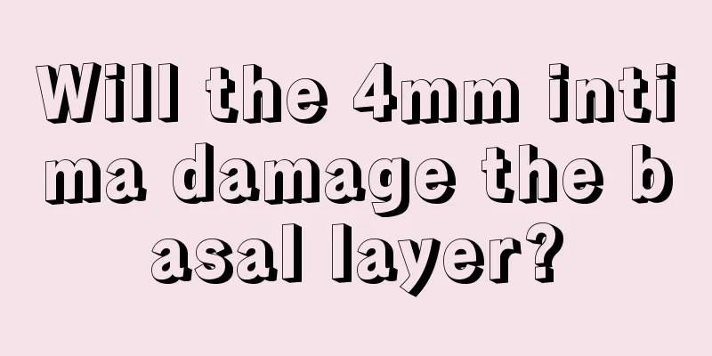 Will the 4mm intima damage the basal layer?