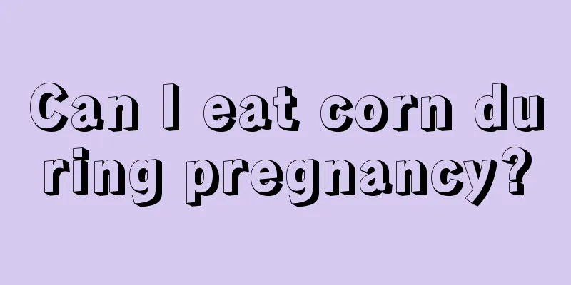 Can I eat corn during pregnancy?