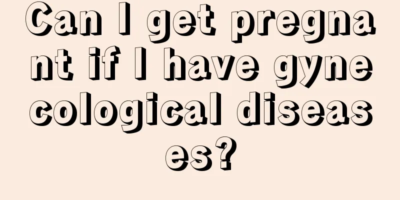 Can I get pregnant if I have gynecological diseases?