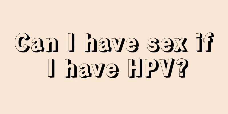 Can I have sex if I have HPV?