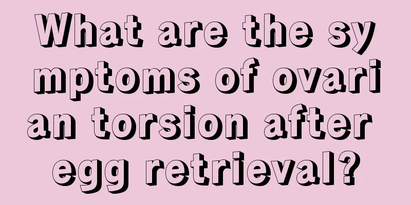 What are the symptoms of ovarian torsion after egg retrieval?