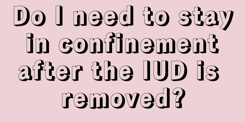 Do I need to stay in confinement after the IUD is removed?