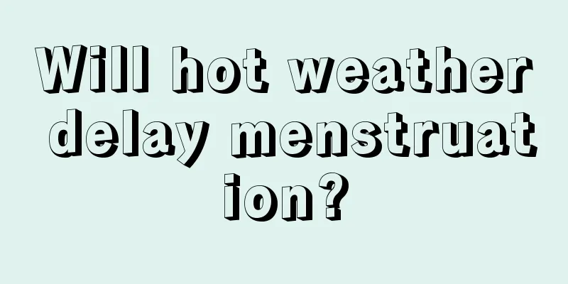 Will hot weather delay menstruation?