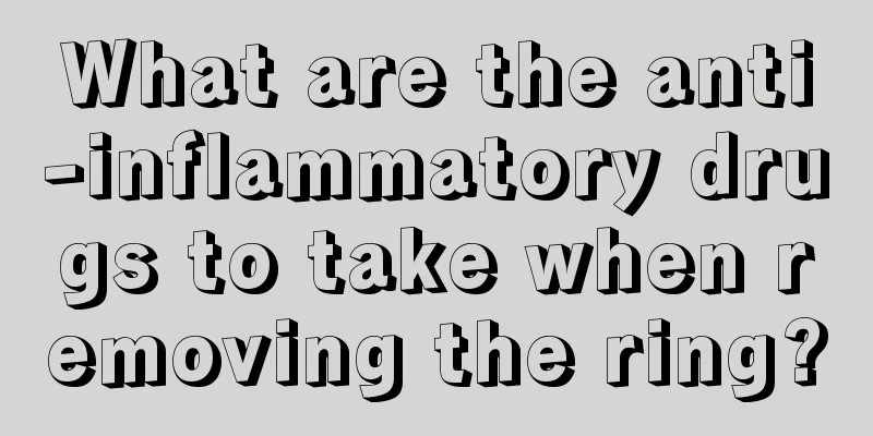 What are the anti-inflammatory drugs to take when removing the ring?