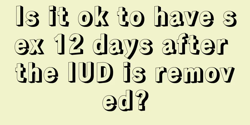 Is it ok to have sex 12 days after the IUD is removed?