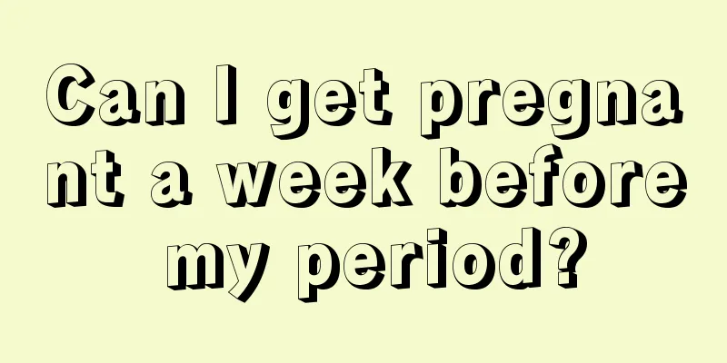 Can I get pregnant a week before my period?