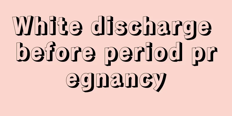 White discharge before period pregnancy