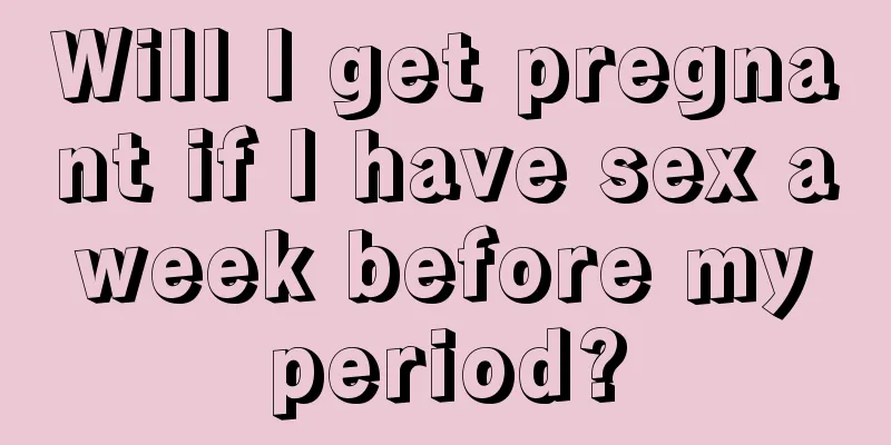 Will I get pregnant if I have sex a week before my period?