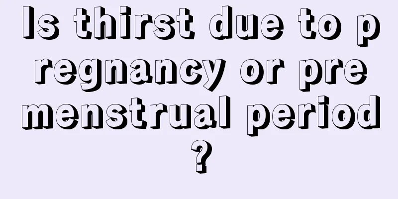 Is thirst due to pregnancy or premenstrual period?