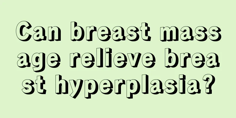 Can breast massage relieve breast hyperplasia?