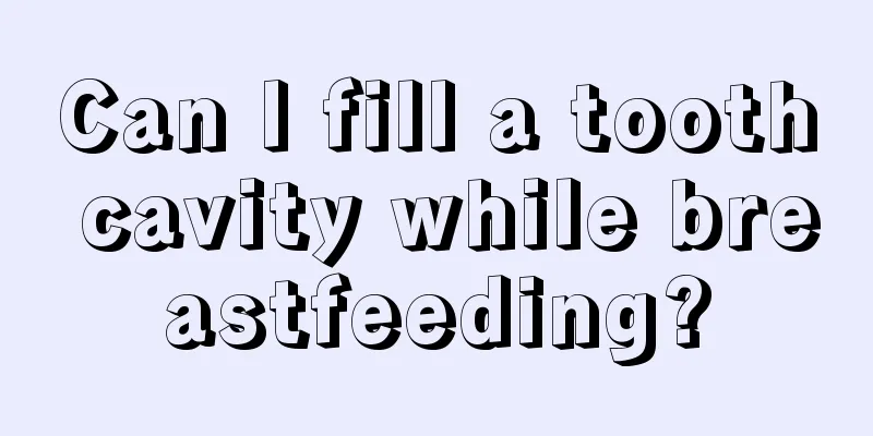 Can I fill a tooth cavity while breastfeeding?