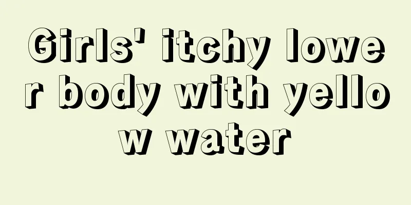 Girls' itchy lower body with yellow water