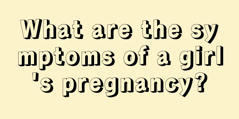 What are the symptoms of a girl's pregnancy?