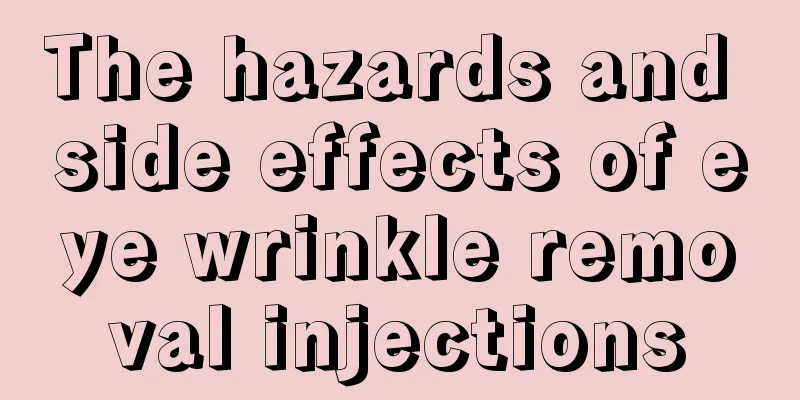 The hazards and side effects of eye wrinkle removal injections