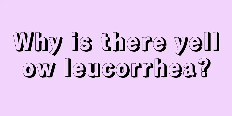 Why is there yellow leucorrhea?