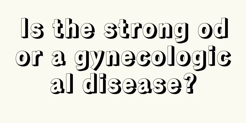 Is the strong odor a gynecological disease?