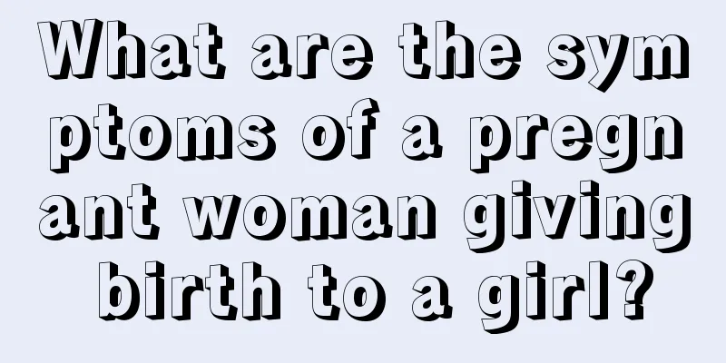 What are the symptoms of a pregnant woman giving birth to a girl?