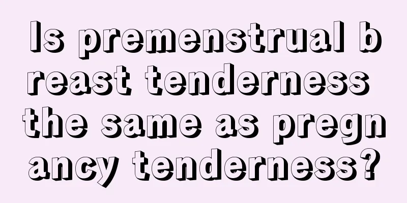 Is premenstrual breast tenderness the same as pregnancy tenderness?