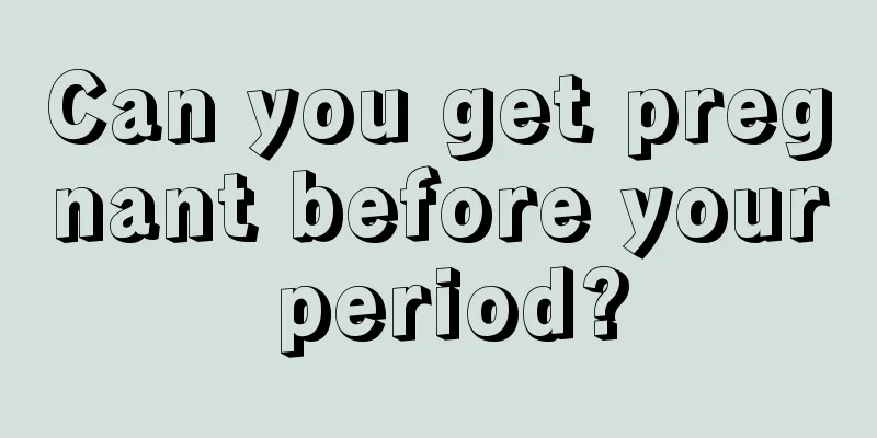 Can you get pregnant before your period?