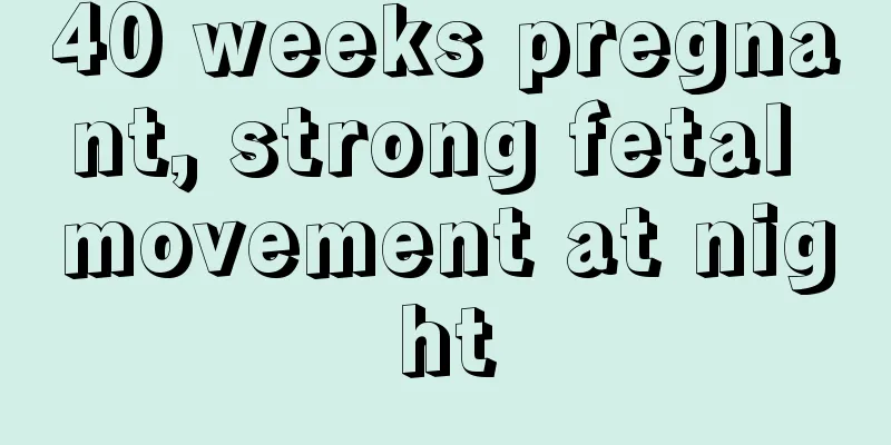 40 weeks pregnant, strong fetal movement at night