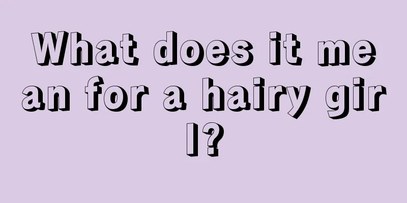 What does it mean for a hairy girl?