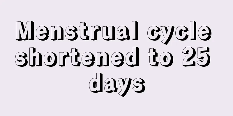 Menstrual cycle shortened to 25 days