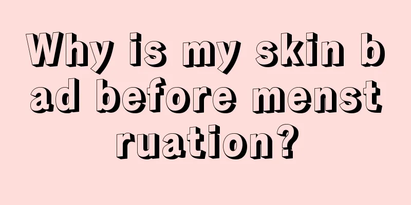 Why is my skin bad before menstruation?