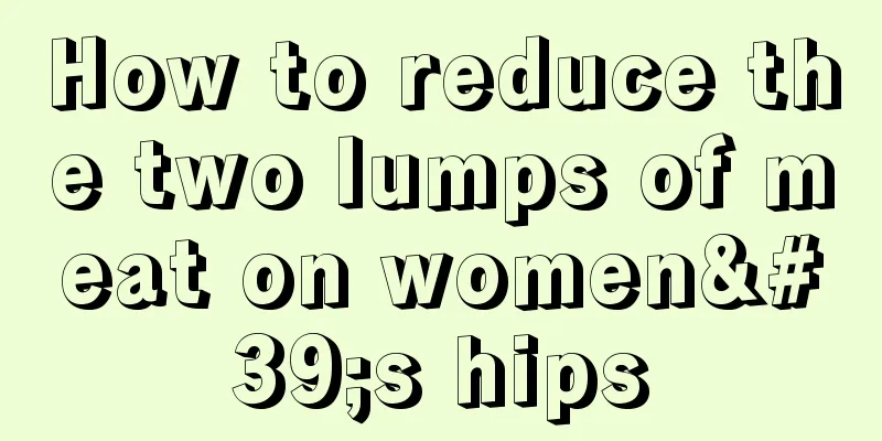 How to reduce the two lumps of meat on women's hips