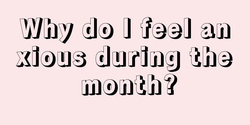 Why do I feel anxious during the month?