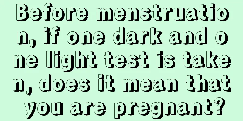 Before menstruation, if one dark and one light test is taken, does it mean that you are pregnant?