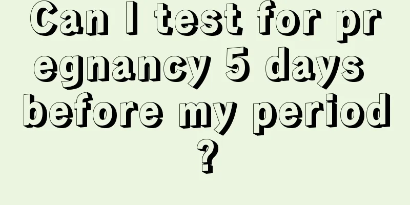 Can I test for pregnancy 5 days before my period?