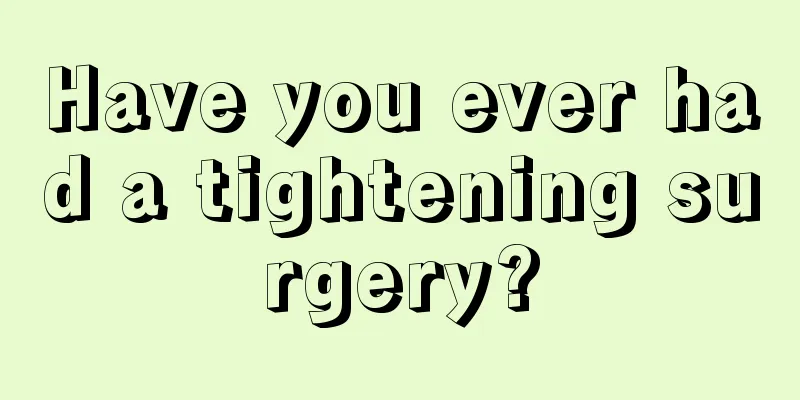 Have you ever had a tightening surgery?