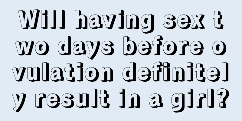 Will having sex two days before ovulation definitely result in a girl?