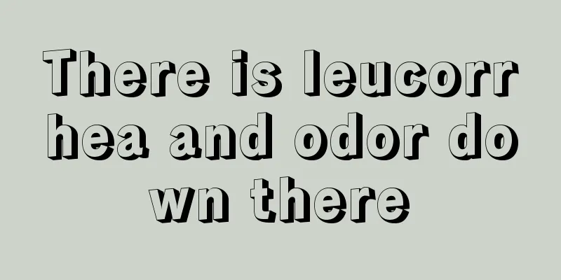 There is leucorrhea and odor down there