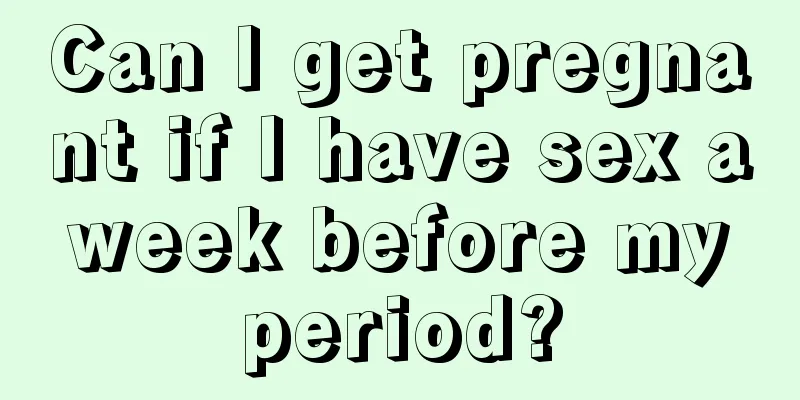 Can I get pregnant if I have sex a week before my period?