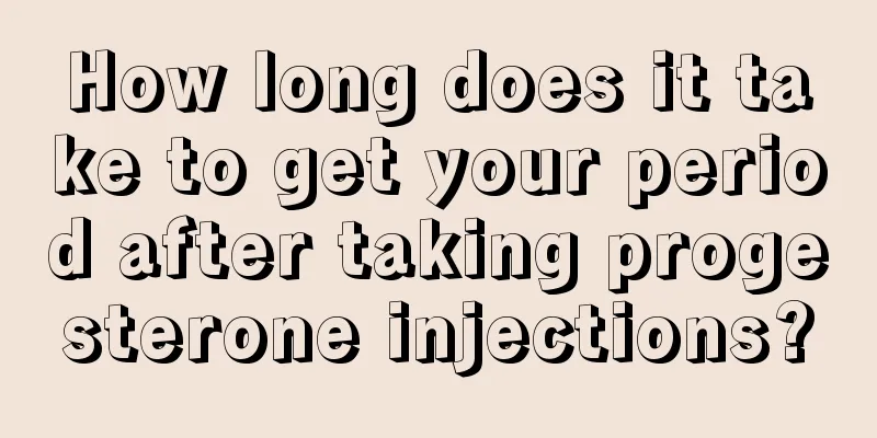 How long does it take to get your period after taking progesterone injections?