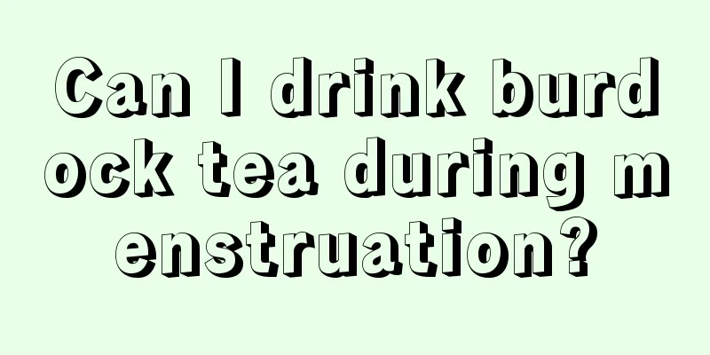 Can I drink burdock tea during menstruation?