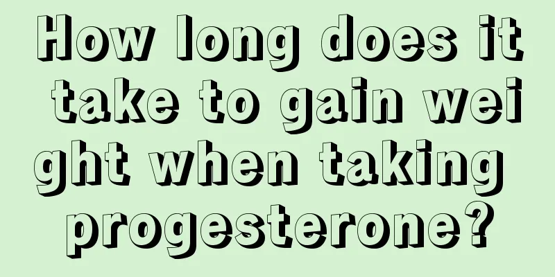 How long does it take to gain weight when taking progesterone?