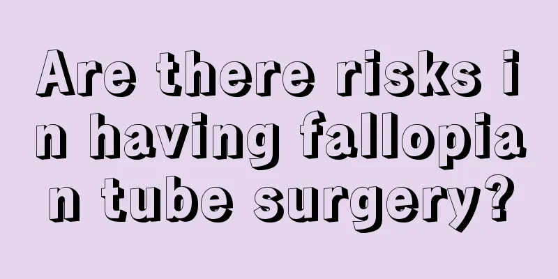 Are there risks in having fallopian tube surgery?