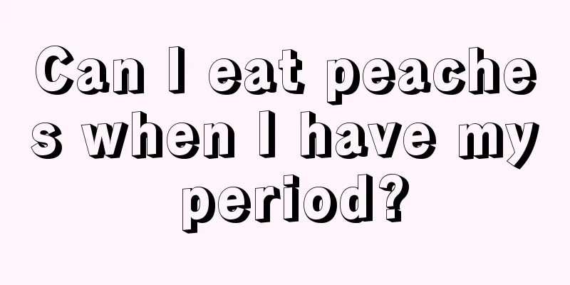 Can I eat peaches when I have my period?