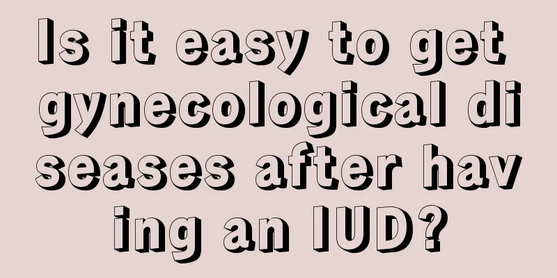 Is it easy to get gynecological diseases after having an IUD?