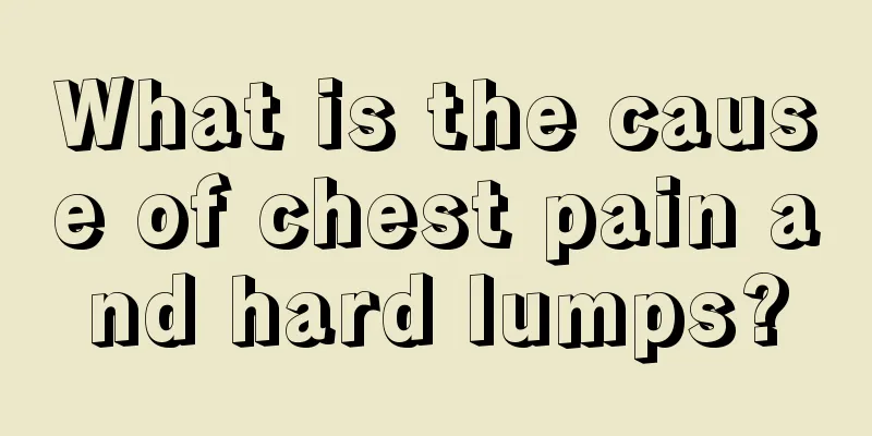 What is the cause of chest pain and hard lumps?