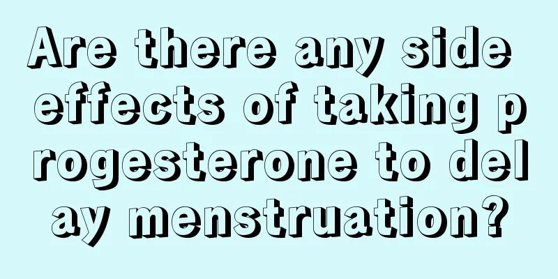 Are there any side effects of taking progesterone to delay menstruation?