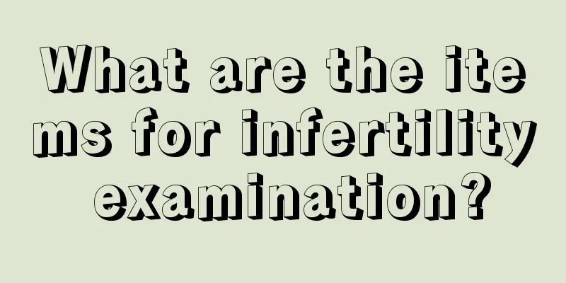 What are the items for infertility examination?