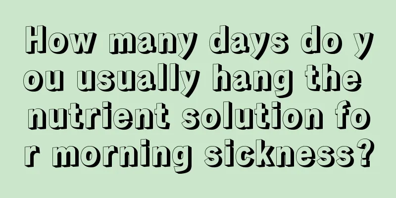 How many days do you usually hang the nutrient solution for morning sickness?