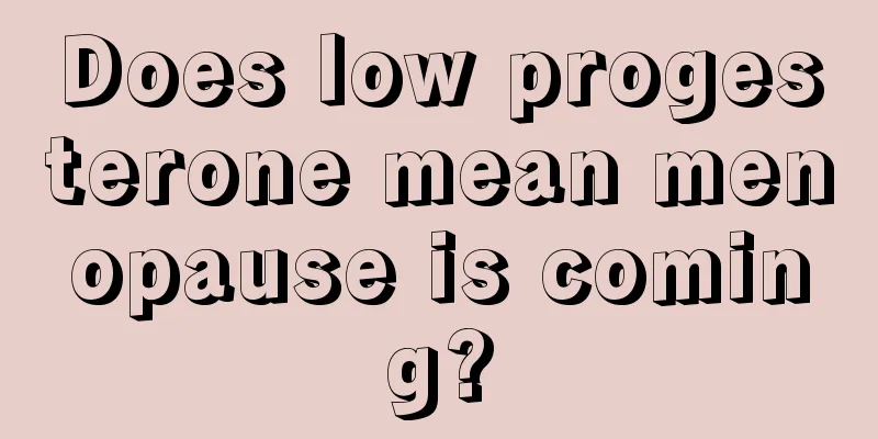 Does low progesterone mean menopause is coming?