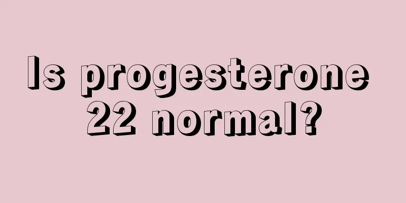 Is progesterone 22 normal?