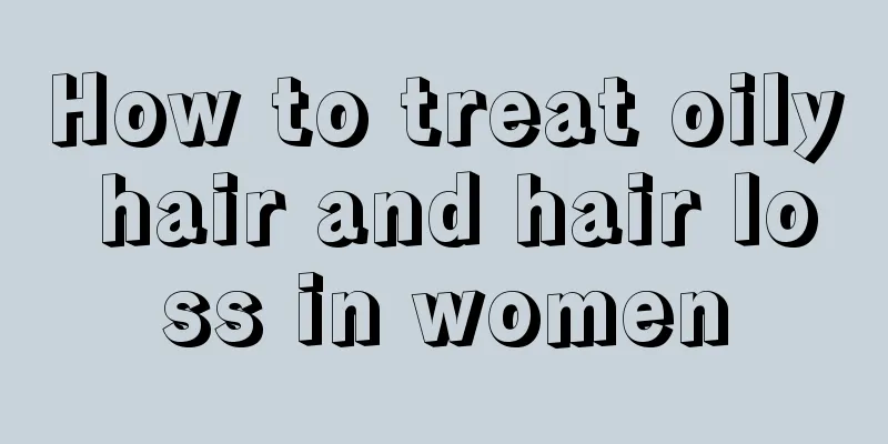 How to treat oily hair and hair loss in women